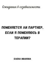 Книга - Елена  Иванова - Ожидания в созависимости. Поменяется ли партнер, если я поменяюсь в терапии? (fb2) читать без регистрации