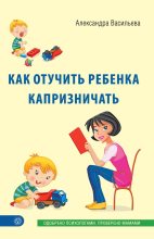 Книга - Александра Владимировна Васильева - Как отучить ребенка капризничать (fb2) читать без регистрации