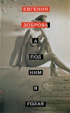 Книга - Евгения Александровна Доброва - А под ним я голая (fb2) читать без регистрации