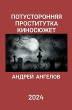 Книга - Андрей  Ангелов - Потусторонняя проститутка. Киносюжет (fb2) читать без регистрации