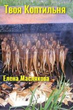 Книга - Елена Владимировна Маслякова - Твоя коптильня (fb2) читать без регистрации
