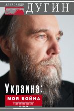 Книга - Александр Гельевич Дугин - Украина: моя война. Геополитический дневник (fb2) читать без регистрации