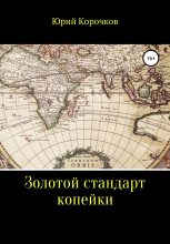 Книга - Юрий  Корочков - Золотой стандарт копейки (fb2) читать без регистрации