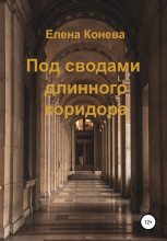 Книга - Елена Сазоновна Конева - Под сводами длинного коридора (fb2) читать без регистрации
