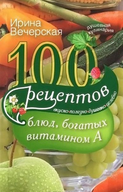 100 рецептов блюд, богатых витамином A. Вкусно, полезно, душевно, целебно (fb2)