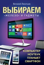 Книга - Виталий Петрович Леонтьев - Выбираем компьютер, ноутбук, планшет, смартфон (fb2) читать без регистрации