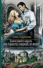 Книга - Анна Сергеевна Гаврилова - Благословите короля, или Характер скверный, не женат! (fb2) читать без регистрации