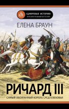 Книга - Елена Давыдовна Браун - Ричард III и его время. Роковой король эпохи Войн Роз (fb2) читать без регистрации