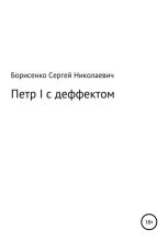 Книга - Сергей Николаевич Борисенко - Петр I с дефектом (fb2) читать без регистрации