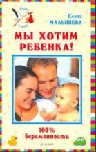 Книга - Елена Михайловна Малышева - Мы хотим ребенка. 100% беременность! (fb2) читать без регистрации