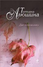 Книга - Татьяна Александровна Алюшина - Две половинки (fb2) читать без регистрации