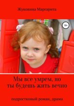 Книга - Маргарита Андреевна Жуковина - Мы все умрем, но ты будешь жить вечно (fb2) читать без регистрации