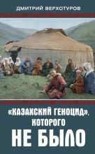 Книга - Дмитрий Николаевич Верхотуров - «Казахский геноцид», которого не было (fb2) читать без регистрации