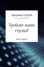 Книга - Сергей Александрович Аредаков - Требуют наши сердца! (fb2) читать без регистрации