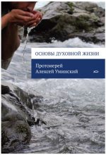 Книга - Протоиерей Алексей  Уминский - Основы духовной жизни (fb2) читать без регистрации