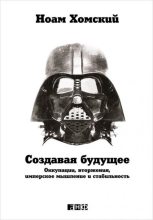 Книга - Ноам  Хомский - Создавая будущее: Оккупации, вторжения, имперское мышление и стабильность (fb2) читать без регистрации