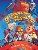 Книга - Екатерина Александровна Матюшкина - Трое в машине времени, не считая пушистого Атома (fb2) читать без регистрации