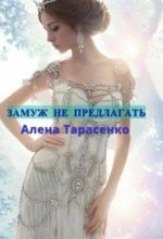 Книга - Алена  Тарасенко - Замуж не предлагать (fb2) читать без регистрации