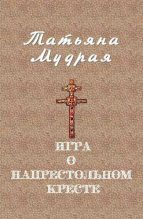 Книга - Татьяна Алексеевна Мудрая - Игра о напрестольном кресте (fb2) читать без регистрации