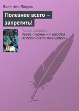 Книга - Валентин Саввич Пикуль - Полезнее всего – запретить! (fb2) читать без регистрации