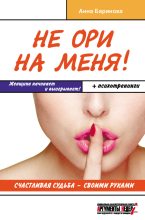 Книга - Анна Евгеньевна Баринова - Не ори на меня! Счастливая судьба – своими руками (fb2) читать без регистрации