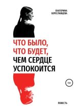 Книга - Екатерина  Береславцева - Что было, что будет, чем сердце успокоится (fb2) читать без регистрации