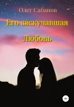 Книга - Олег Александрович Сабанов - Его заскучавшая Любовь (fb2) читать без регистрации