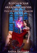 Книга - Алёна  Бахтеева - Королевская Академия Магии. Поспорить с судьбой (fb2) читать без регистрации