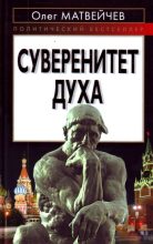 Книга - Олег Анатольевич Матвейчев - Суверенитет духа  (fb2) читать без регистрации