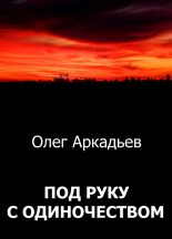 Книга - Олег  Аркадьев - Под руку с Одиночеством (fb2) читать без регистрации