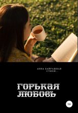 Книга - Анна Сергеевна Байрашная - Горькая любовь (fb2) читать без регистрации