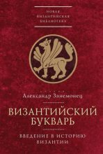 Книга - Александр Владимирович Занемонец (диакон) - Византийский букварь. Введение в историю Византии (fb2) читать без регистрации