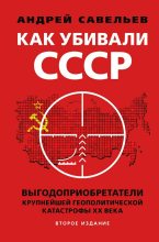 Книга - Андрей Николаевич Савельев - Как убивали Советский Союз (fb2) читать без регистрации