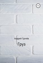 Книга - Андрей Валерьевич Грачёв - Груз (fb2) читать без регистрации