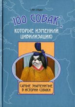 Книга - Сэм  Столл - 100 собак, которые изменили цивилизацию: Самые знаменитые в истории собаки (fb2) читать без регистрации