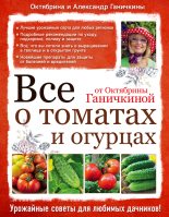 Книга - Октябрина Алексеевна Ганичкина - Все о томатах и огурцах от Октябрины Ганичкиной (fb2) читать без регистрации