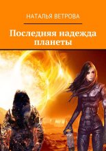 Книга - Наталья  Ветрова - Последняя надежда планеты (fb2) читать без регистрации