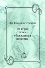 Книга - Лев Николаевич Толстой - Не играй с огнем - обожжешься (Идиллия) (fb2) читать без регистрации
