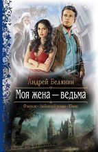 Книга - Андрей Олегович Белянин - Моя жена – ведьма (fb2) читать без регистрации