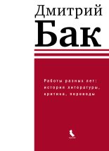 Книга - Дмитрий Петрович Бак - Работы разных лет: история литературы, критика, переводы (fb2) читать без регистрации