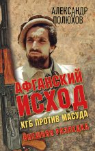 Книга - Александр Александрович Полюхов - Афганский исход. КГБ против Масуда (fb2) читать без регистрации