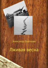 Книга - Александр Сергеевич Долгирев - Лживая весна (fb2) читать без регистрации