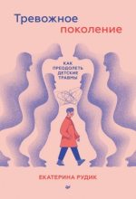 Книга - Екатерина  Рудик - Тревожное поколение: как преодолеть детские травмы. Психологический чекап (fb2) читать без регистрации