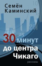 Книга - Семён  Каминский - 30 минут до центра Чикаго (fb2) читать без регистрации