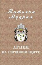 Книга - Татьяна Алексеевна Мудрая - Агнец на гербовом щите (версия без редакции) (fb2) читать без регистрации