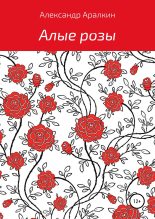 Книга - Александр  Аралкин - Алые розы (fb2) читать без регистрации