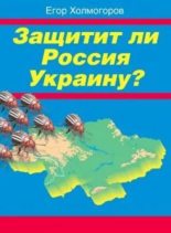 Книга - Егор Станиславович Холмогоров - Защитит ли Россия Украину? (fb2) читать без регистрации
