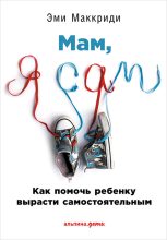 Книга - Эми  Маккриди - «Мам, я сам!» Как помочь ребенку вырасти самостоятельным (fb2) читать без регистрации