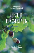 Книга - Митрополит Антоний  Сурожский (Блум) - Дети и смерть (fb2) читать без регистрации