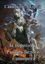 Книга - Андрей Николаевич Савинков - За порогом 3. Рыцарь белого единорога (fb2) читать без регистрации